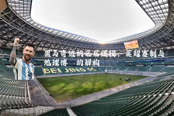 黑马奇迹的底层逻辑：英超赛制与地理博弈的解构