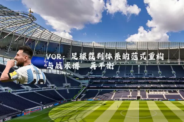 VOR：足球裁判体系的范式重构与战术博弈再平衡