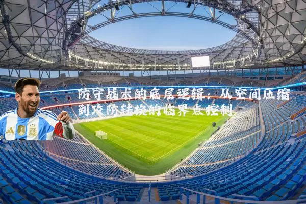 防守战术的底层逻辑：从空间压缩到攻防转换的临界点控制