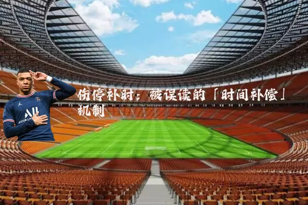 伤停补时:被误读的「时间补偿」机制