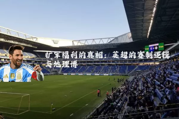 扩军福利的真相：英超的赛制逻辑与地理博弈