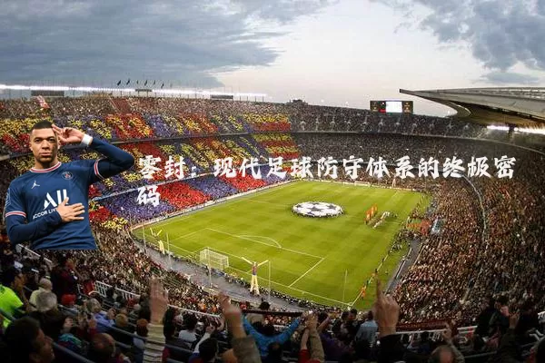 零封：现代足球防守体系的终极密码