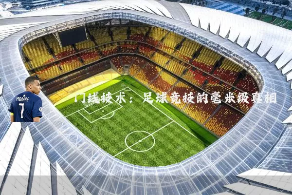 门线技术：足球竞技的毫米级真相