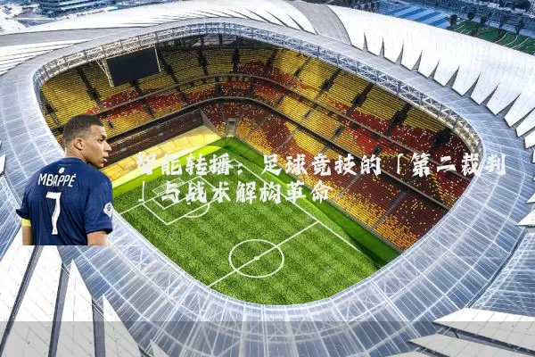 智能转播：足球竞技的「第二裁判」与战术解构革命